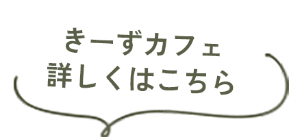 きーずカフェ 詳しくはこちら